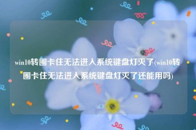 ​win10转圈卡住无法进入系统键盘灯灭了(win10转圈卡住无法进入系统键盘灯灭了
