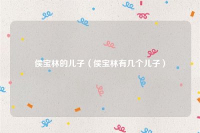 ​侯宝林的儿子（侯宝林有几个儿子）