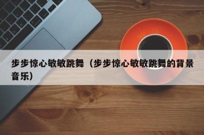 ​步步惊心敏敏跳舞（步步惊心敏敏跳舞的背景音乐）