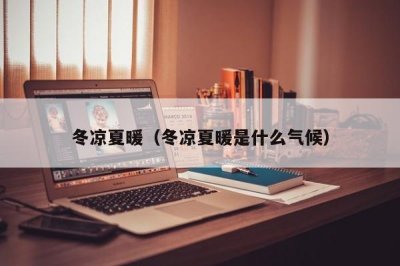 ​冬凉夏暖（冬凉夏暖是什么气候）